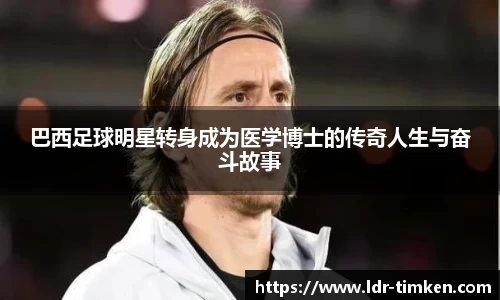 巴西足球明星转身成为医学博士的传奇人生与奋斗故事