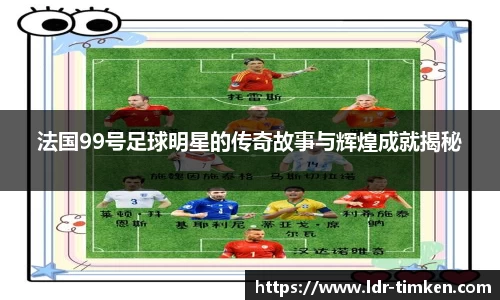 法国99号足球明星的传奇故事与辉煌成就揭秘